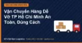Vận Chuyển Hàng Dễ Vỡ TP Hồ Chí Minh An Toàn, Đúng Cách