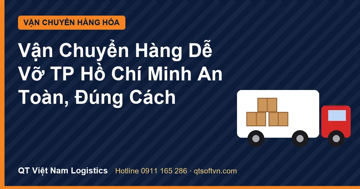 Vận Chuyển Hàng Dễ Vỡ TP Hồ Chí Minh An Toàn, Đúng Cách