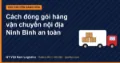 Cách đóng gói hàng vận chuyển nội địa Ninh Bình an toàn