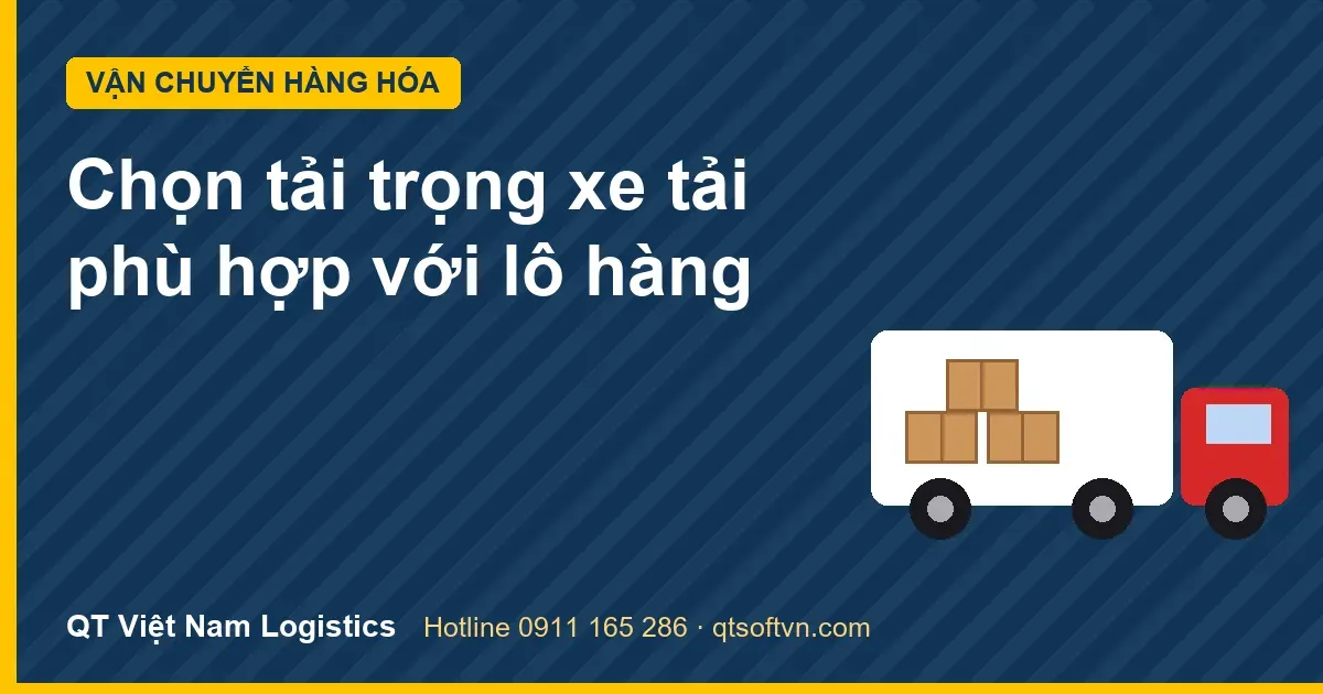 Chọn tải trọng xe tải phù hợp với lô hàng