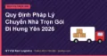 Quy Định Pháp Lý Chuyển Nhà Trọn Gói Đi Hưng Yên 2026