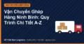 Vận Chuyển Ghép Hàng Ninh Bình: Quy Trình Chi Tiết A-Z