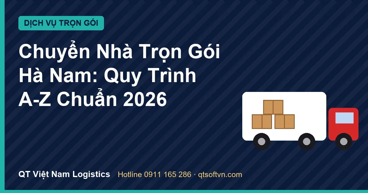 Chuyển Nhà Trọn Gói Hà Nam: Quy Trình A-Z Chuẩn 2026