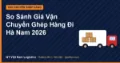 So Sánh Giá Vận Chuyển Ghép Hàng Đi Hà Nam 2026