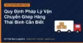 Quy Định Pháp Lý Vận Chuyển Ghép Hàng Thái Bình Cần Biết