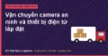 Vận chuyển camera an ninh và thiết bị điện tử lắp đặt