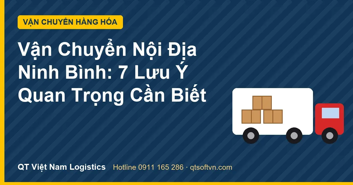 Vận Chuyển Nội Địa Ninh Bình: 7 Lưu Ý Quan Trọng Cần Biết