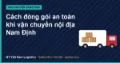Cách đóng gói an toàn khi vận chuyển nội địa Nam Định