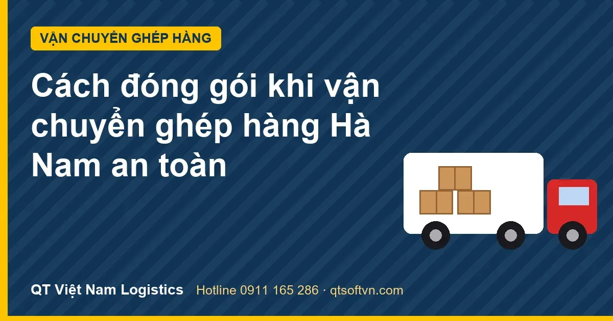 Cách đóng gói khi vận chuyển ghép hàng Hà Nam an toàn