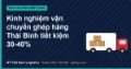 Kinh nghiệm vận chuyển ghép hàng Thái Bình tiết kiệm 30-40%