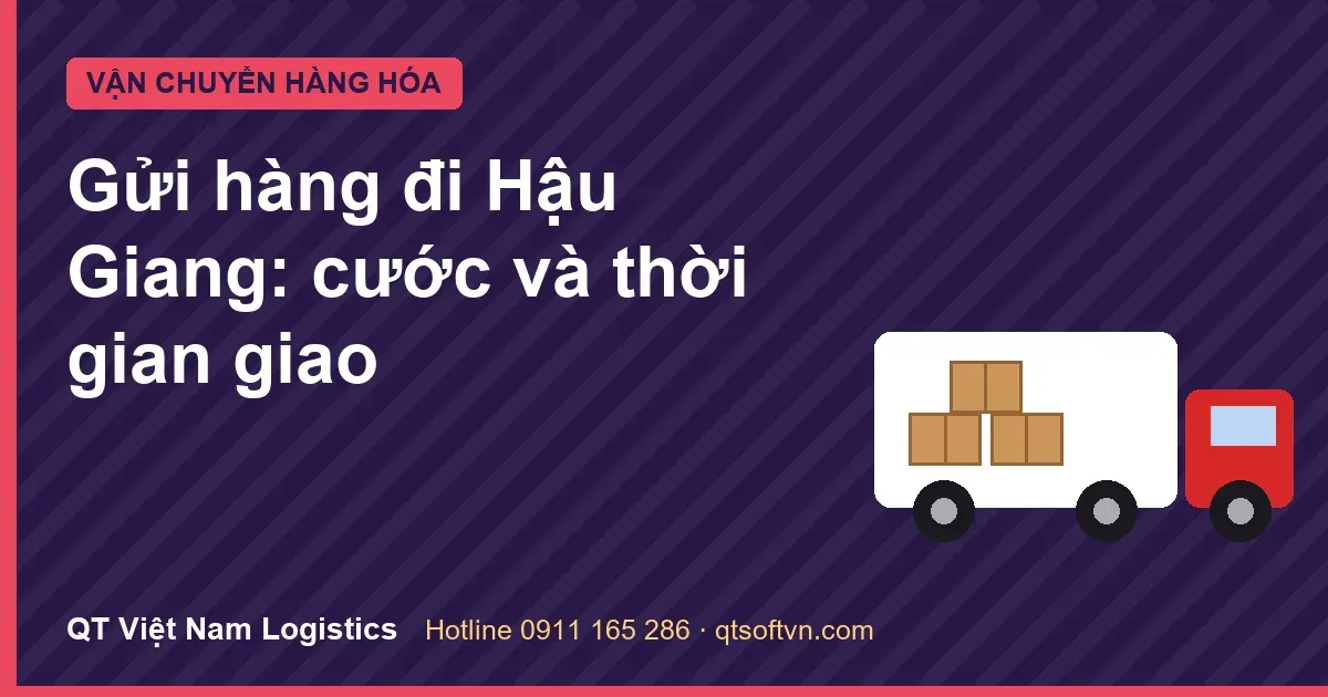 Gửi hàng đi Hậu Giang: cước và thời gian giao