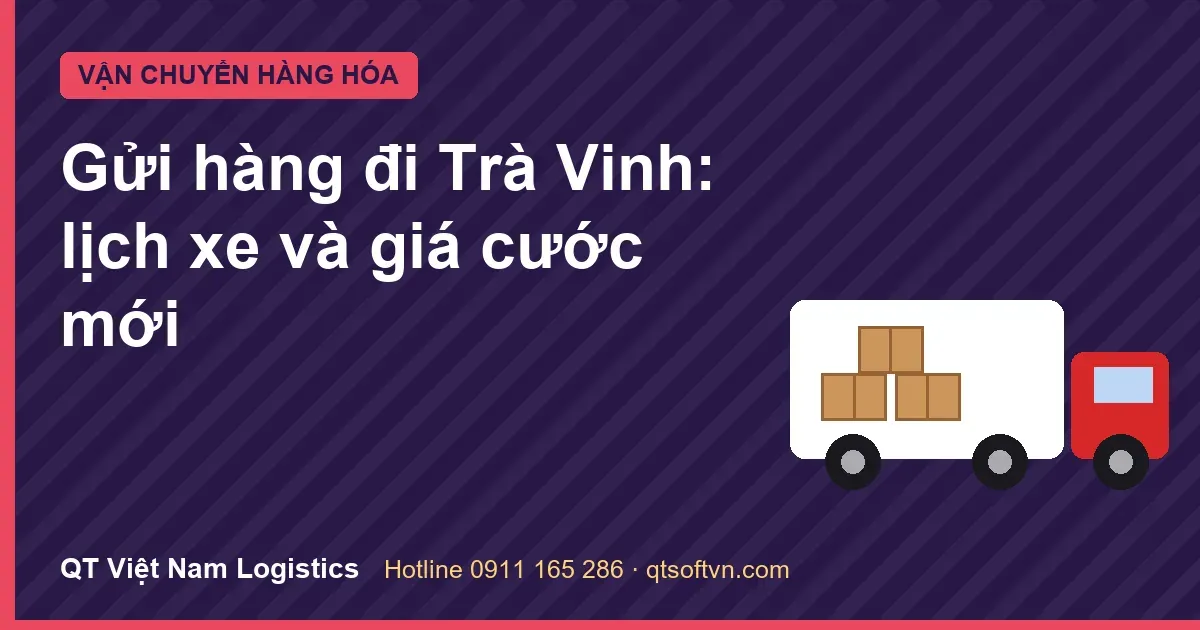 Gửi hàng đi Trà Vinh: lịch xe và giá cước mới