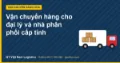 Vận chuyển hàng cho đại lý và nhà phân phối cấp tỉnh