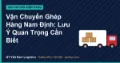 Vận Chuyển Ghép Hàng Nam Định: Lưu Ý Quan Trọng Cần Biết