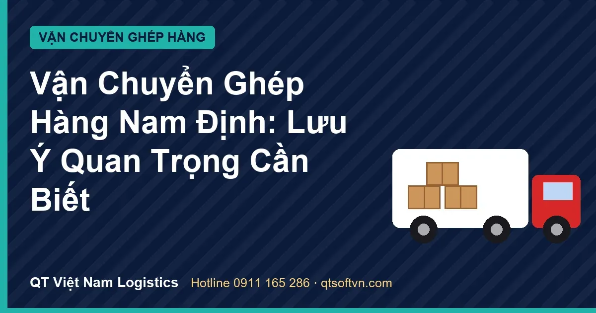 Vận Chuyển Ghép Hàng Nam Định: Lưu Ý Quan Trọng Cần Biết