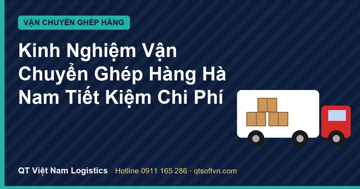 Kinh Nghiệm Vận Chuyển Ghép Hàng Hà Nam Tiết Kiệm Chi Phí