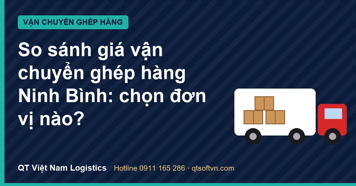 So sánh giá vận chuyển ghép hàng Ninh Bình: chọn đơn vị nào?