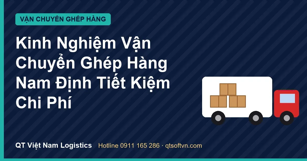 Kinh Nghiệm Vận Chuyển Ghép Hàng Nam Định Tiết Kiệm Chi Phí