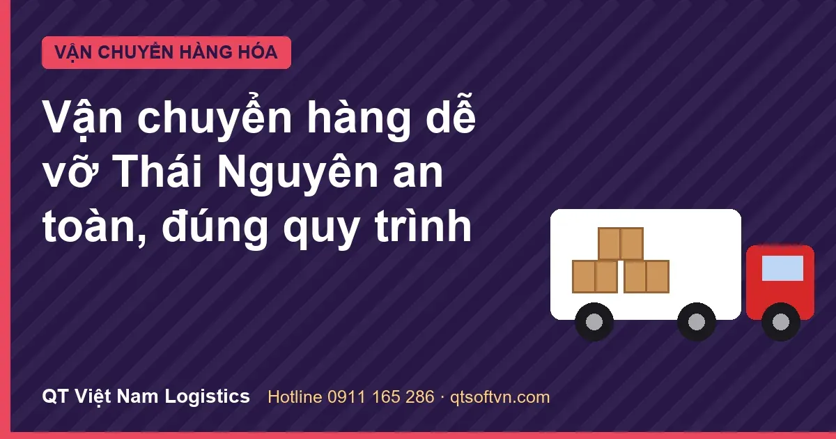 Vận chuyển hàng dễ vỡ Thái Nguyên an toàn, đúng quy trình