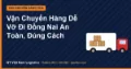 Vận Chuyển Hàng Dễ Vỡ Đi Đồng Nai An Toàn, Đúng Cách