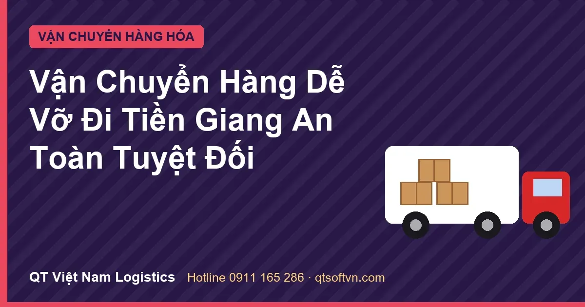 Vận Chuyển Hàng Dễ Vỡ Đi Tiền Giang An Toàn Tuyệt Đối