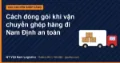 Cách đóng gói khi vận chuyển ghép hàng đi Nam Định an toàn