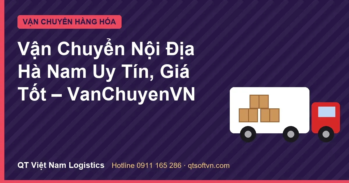 Vận Chuyển Nội Địa Hà Nam Uy Tín, Giá Tốt – VanChuyenVN