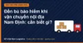 Đền bù bảo hiểm khi vận chuyển nội địa Nam Định: cần biết gì?