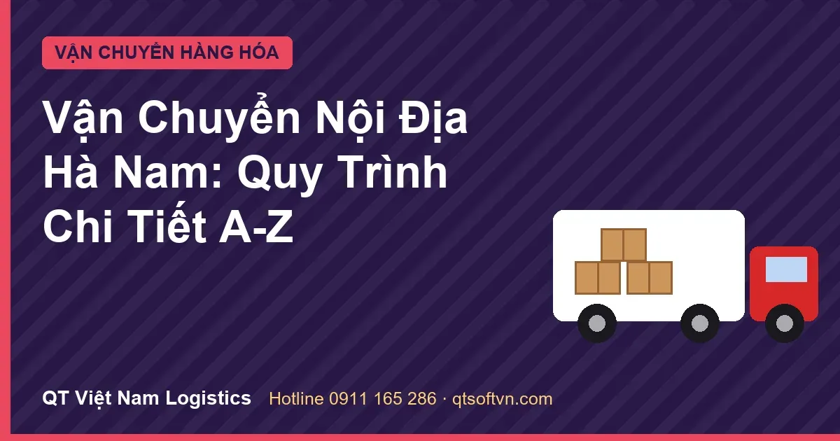 Vận Chuyển Nội Địa Hà Nam: Quy Trình Chi Tiết A-Z