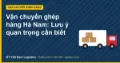 Vận chuyển ghép hàng Hà Nam: Lưu ý quan trọng cần biết