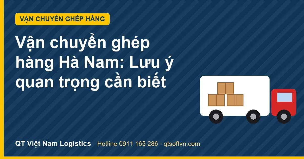 Vận chuyển ghép hàng Hà Nam: Lưu ý quan trọng cần biết