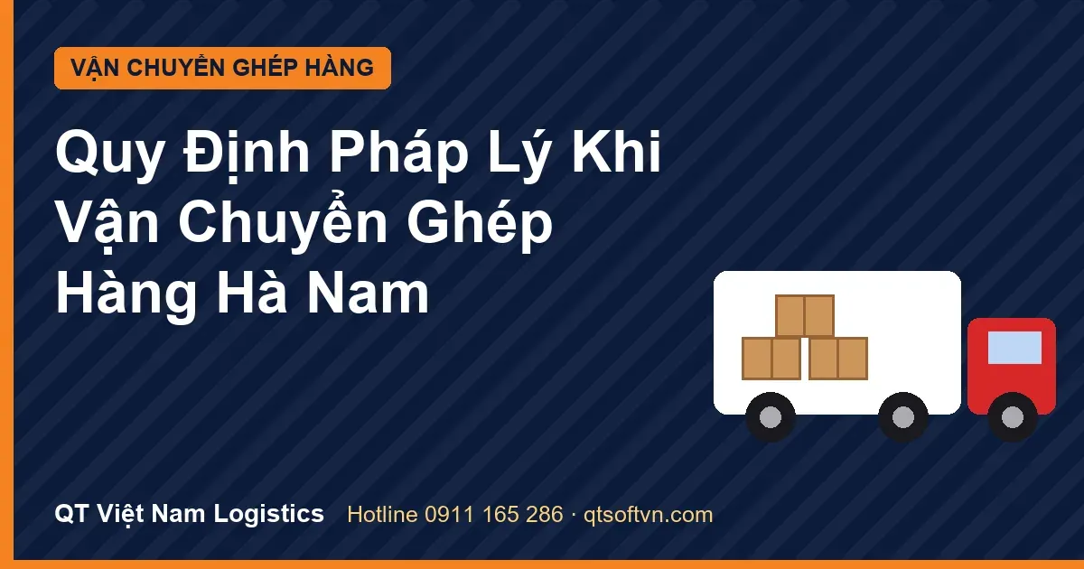 Quy Định Pháp Lý Khi Vận Chuyển Ghép Hàng Hà Nam