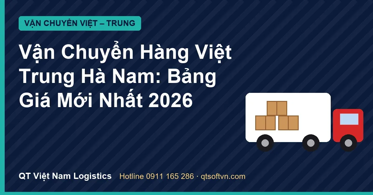 Vận Chuyển Hàng Việt Trung Hà Nam: Bảng Giá Mới Nhất 2026