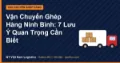 Vận Chuyển Ghép Hàng Ninh Bình: 7 Lưu Ý Quan Trọng Cần Biết