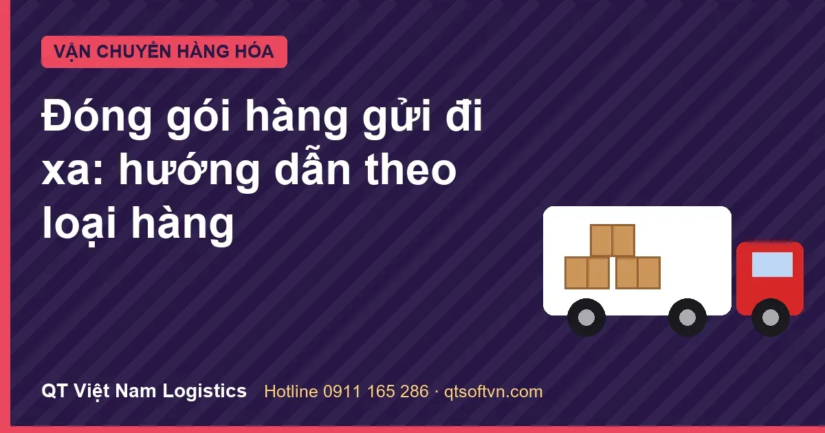 Đóng gói hàng gửi đi xa: hướng dẫn theo loại hàng