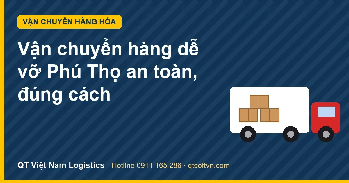 Vận chuyển hàng dễ vỡ Phú Thọ an toàn, đúng cách
